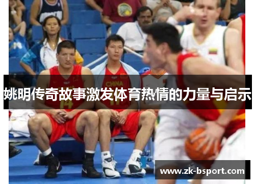 姚明传奇故事激发体育热情的力量与启示