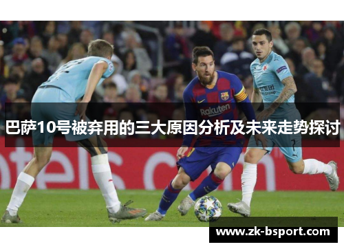 巴萨10号被弃用的三大原因分析及未来走势探讨
