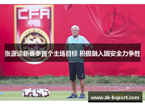 张源谈新赛季首个主场目标 积极融入国安全力争胜 张源谈新赛季首个主场目标 积极融入国安全力争胜