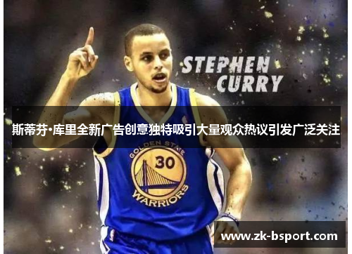 斯蒂芬·库里全新广告创意独特吸引大量观众热议引发广泛关注 斯蒂芬·库里全新广告创意独特吸引大量观众热议引发广泛关注