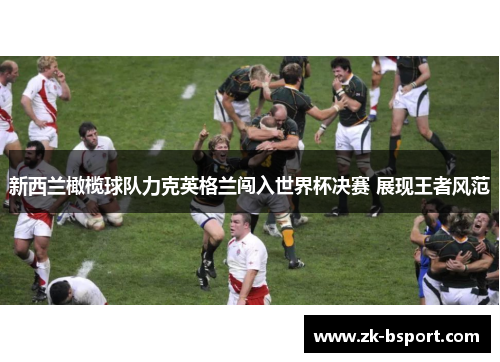 新西兰橄榄球队力克英格兰闯入世界杯决赛 展现王者风范