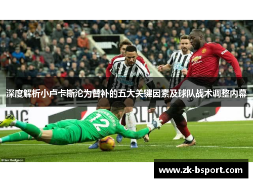 深度解析小卢卡斯沦为替补的五大关键因素及球队战术调整内幕