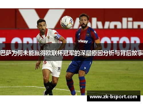 巴萨为何未能赢得欧联杯冠军的深层原因分析与背后故事 巴萨为何未能赢得欧联杯冠军的深层原因分析与背后故事