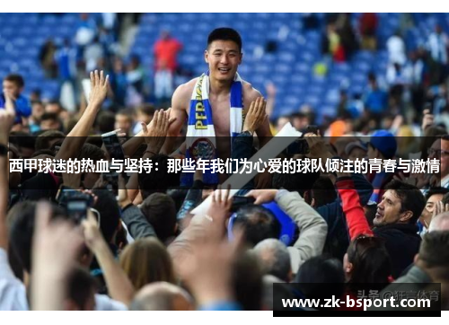 西甲球迷的热血与坚持：那些年我们为心爱的球队倾注的青春与激情