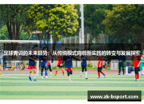 足球青训的未来趋势：从传统模式向创新实践的转变与发展探索