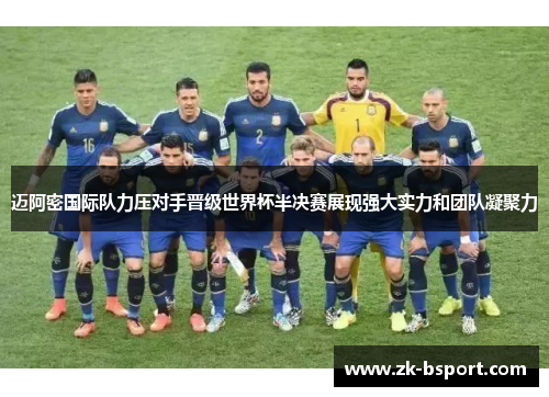 迈阿密国际队力压对手晋级世界杯半决赛展现强大实力和团队凝聚力