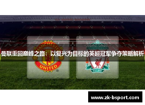 曼联重回巅峰之路：以复兴为目标的英超冠军争夺策略解析