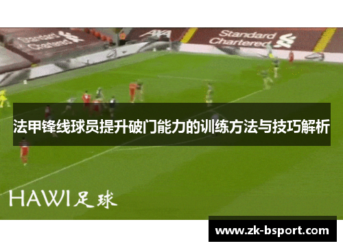 法甲锋线球员提升破门能力的训练方法与技巧解析 法甲锋线球员提升破门能力的训练方法与技巧解析