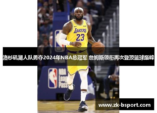 洛杉矶湖人队勇夺2024年NBA总冠军 詹姆斯领衔再次登顶篮球巅峰 洛杉矶湖人队勇夺2024年NBA总冠军 詹姆斯领衔再次登顶篮球巅峰