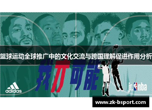 篮球运动全球推广中的文化交流与跨国理解促进作用分析 篮球运动全球推广中的文化交流与跨国理解促进作用分析