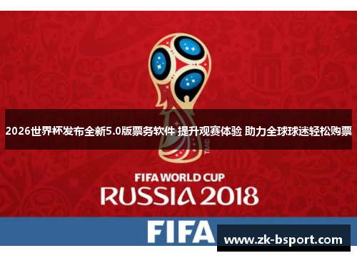 2026世界杯发布全新5.0版票务软件 提升观赛体验 助力全球球迷轻松购票 2026世界杯发布全新5.0版票务软件 提升观赛体验 助力全球球迷轻松购票