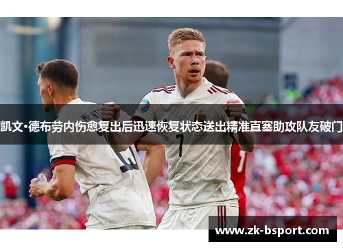 凯文·德布劳内伤愈复出后迅速恢复状态送出精准直塞助攻队友破门 凯文·德布劳内伤愈复出后迅速恢复状态送出精准直塞助攻队友破门