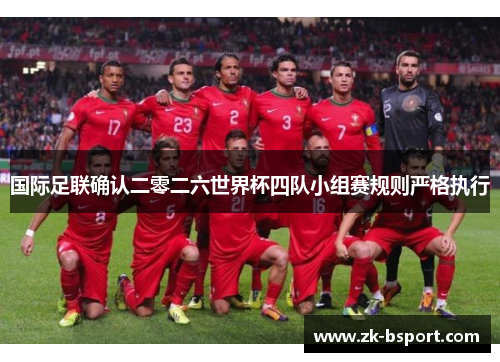 国际足联确认二零二六世界杯四队小组赛规则严格执行