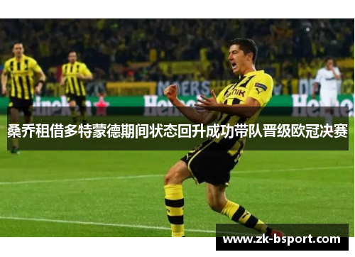 桑乔租借多特蒙德期间状态回升成功带队晋级欧冠决赛 桑乔租借多特蒙德期间状态回升成功带队晋级欧冠决赛