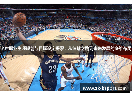 老詹职业生涯规划与目标设定探索:从篮球之路到未来发展的多维布局 老詹职业生涯规划与目标设定探索:从篮球之路到未来发展的多维布局