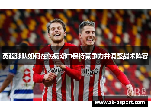 英超球队如何在伤病潮中保持竞争力并调整战术阵容