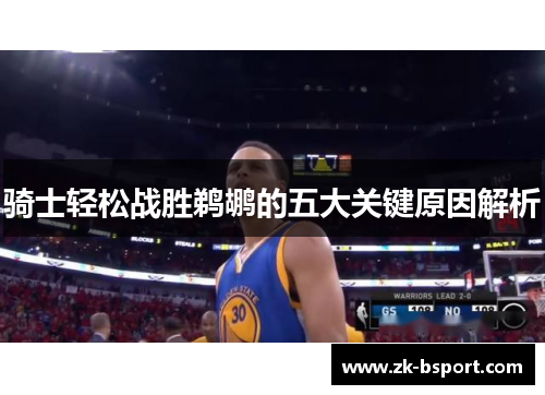 骑士轻松战胜鹈鹕的五大关键原因解析 骑士轻松战胜鹈鹕的五大关键原因解析