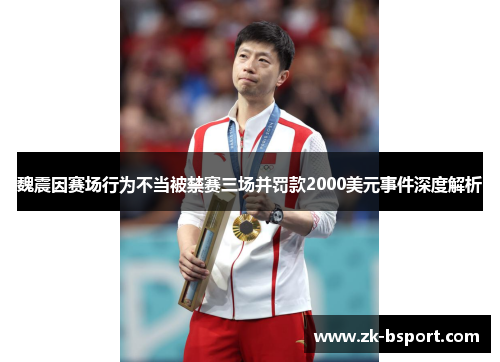 魏震因赛场行为不当被禁赛三场并罚款2000美元事件深度解析